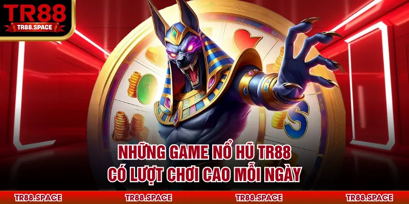 Những game nổ hũ TR88 có lượt chơi cao mỗi ngày