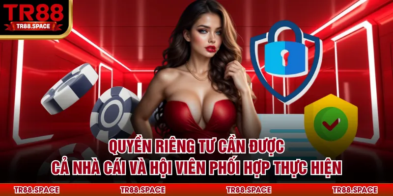 Quyền riêng tư cần được cả nhà cái và hội viên phối hợp thực hiện