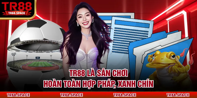 TR88 là sân chơi hoàn toàn hợp pháp, xanh chín